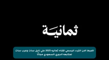 اضبط الآن التردد الرسمي لقناة ثمانية 2025 على نايل سات وعرب سات لمتابعة الدوري السعودي مجانًا